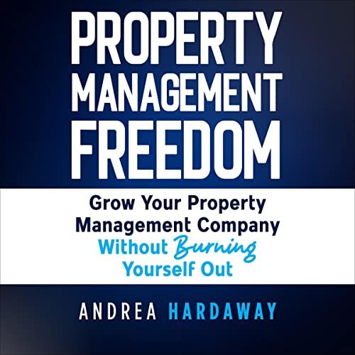 Property Management Freedom: Grow Your Property Management Company Without Burning Yourself Out